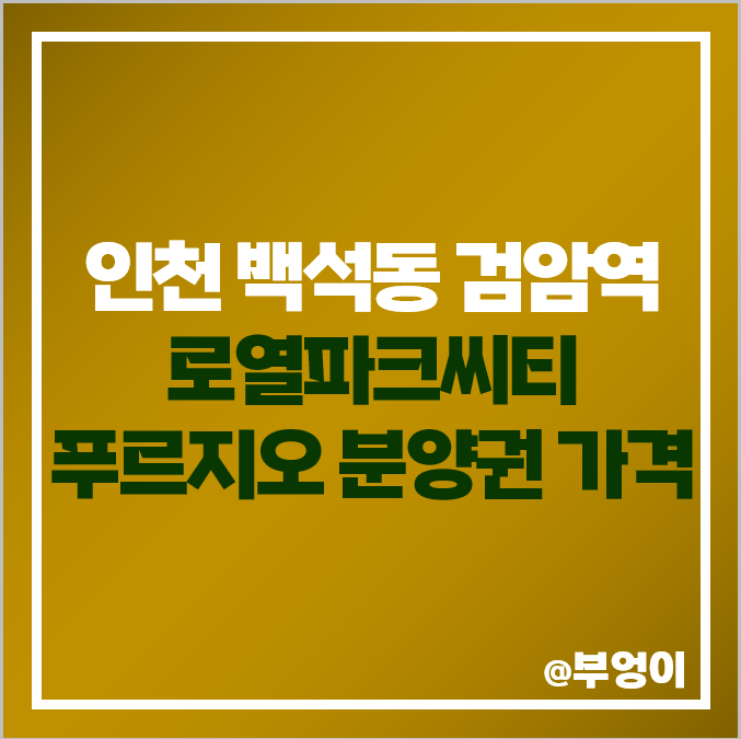 인천 백석동 검암역 로열파크씨티 푸르지오 아파트 분양권 매매 가격 순위 인천 백석동 검암역 로열파크씨티 푸르지오 아파트 분양권 매매 가격 순위