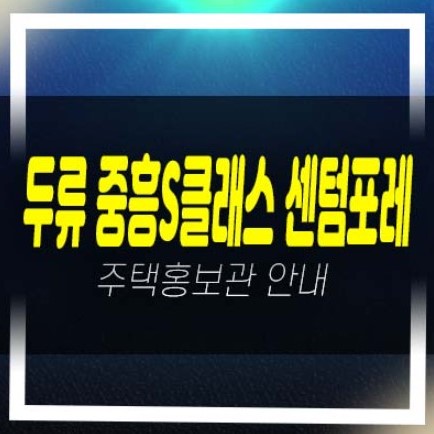  대구 두류 중흥s클래스 센텀포레 두류동 미분양아파트 줍줍 계약조건 모델하우스 평형대 투자,실거주 신축공사 부동산 분양정보!