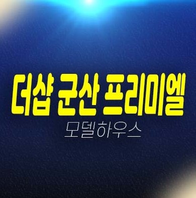 더샵 군산 프리미엘 구암동 미분양아파트 줍줍 분양금액 포스코건설 잔여호실 신축공사 현장입지 모델하우스 실거주 투자 예약문의처!