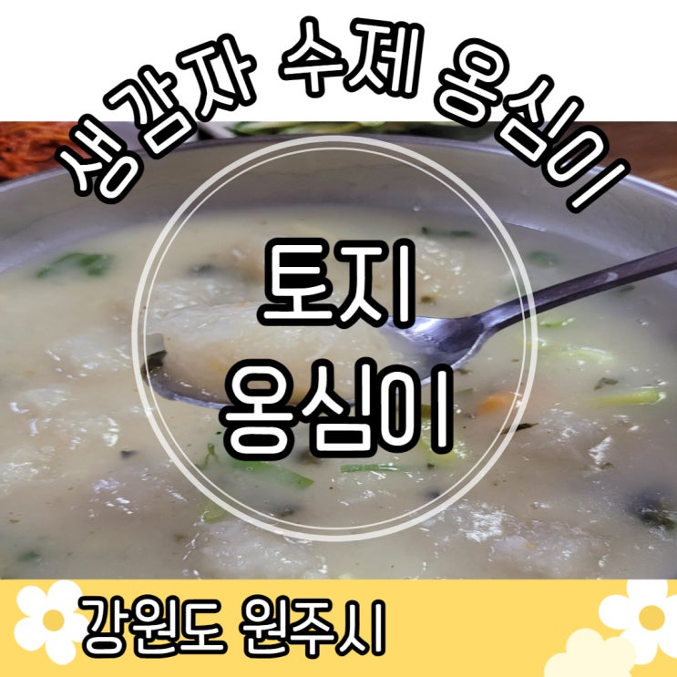  강원도맛집｜토지옹심이 국내산 생감자 옹심이 원주맛집 원주옹심이맛집 강원도옹심이맛집 원주메밀칼국수 원주막국수 원주감자전
