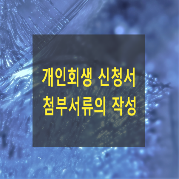  개인회생 개시신청 신청서 및 첨부서류의 작성