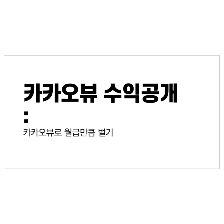  카카오뷰 수익 공개, 카뷰로 월급만큼 벌었던 과정
