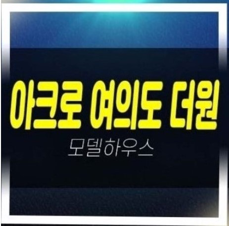  06-13 아크로 여의도 더원 오피스텔 고급주택 분양금액 잔여세대 신축공사 평형대 부동산분양! 현장입지 갤러리 주택전시관 현장 방문예약!