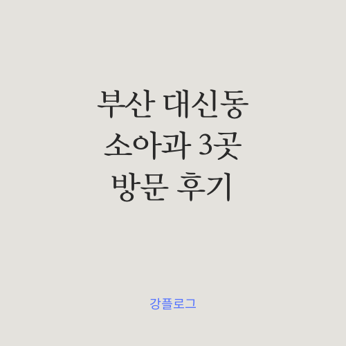  부산 대신동 소아과 3곳 방문 후기 장단점 (전윤숙, 지종현, 삼육부산병원)