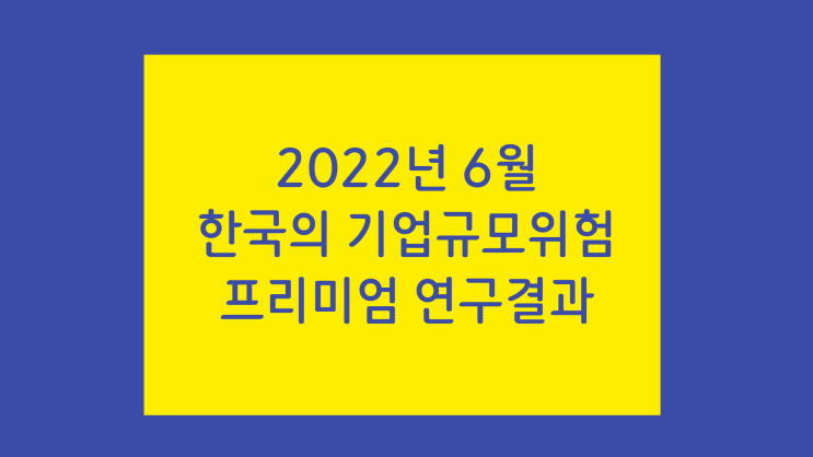 [가치평가] 한국공인회계사회 2022년 6월 한국의 기업규모위험 프리미엄(Size Risk Premium_사이즈 리스크 프리미엄) 연구결과 : 개별기업 적용 기업특유위험 프리미엄