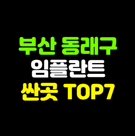 부산 동래구 임플란트 가격, 싼곳, 비용 BEST7 (2023)