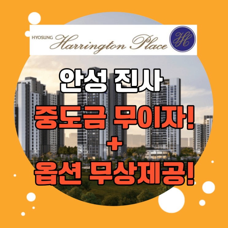  안성 진사 효성해링턴 중도금 무이자와 옵션 무상혜택으로 아파트 마련하기 좋은 조건