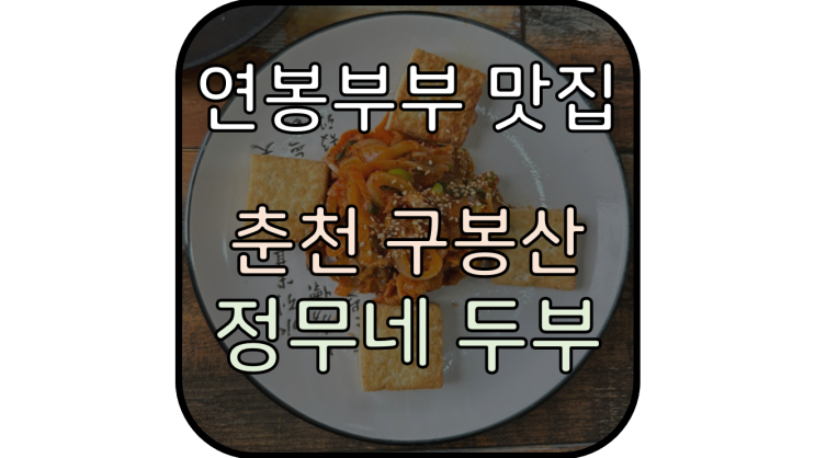  [춘천시 구봉산 두부 맛집] '정무네두부' 내가 가장 애정하는 두부요리 맛집