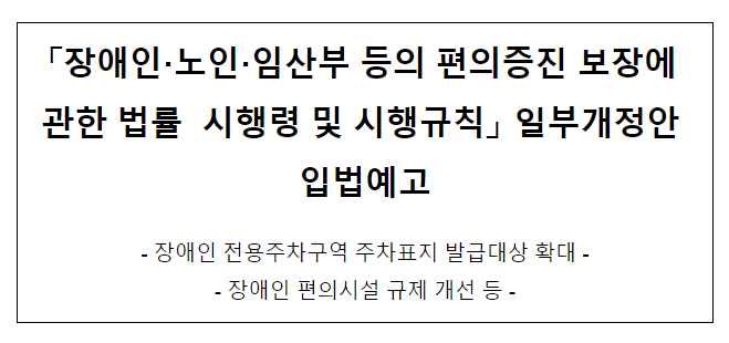 장애인·노인·임산부 등의 편의증진 보장에 관한 법률 시행령 및 시행규칙 일부개정안 입법예고 장애인·노인·임산부 등의 편의증진 보장에 관한 법률 시행령 및 시행규칙 일부개정안 입법예고