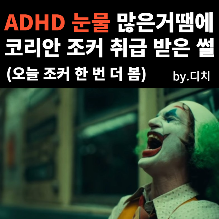  ADHD 눈물 많고 일희일비 특이점 땜에 코리안 조커 취급 받은 썰