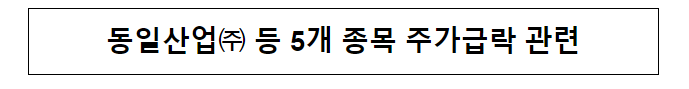 동일산업 등 5개 종목 주가급락 관련_금융위원회 동일산업 등 5개 종목 주가급락 관련_금융위원회