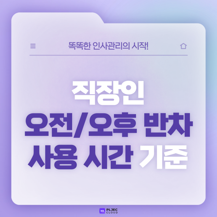  [플젝HR] 직장인 반차, 반반차 개념과 오전/오후 반차 사용 시간