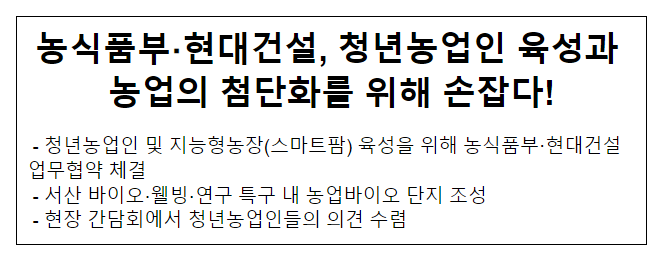 농식품부·현대건설, 청년농업인 육성과 농업의 첨단화를 위해 손잡다! 농식품부·현대건설, 청년농업인 육성과 농업의 첨단화를 위해 손잡다!