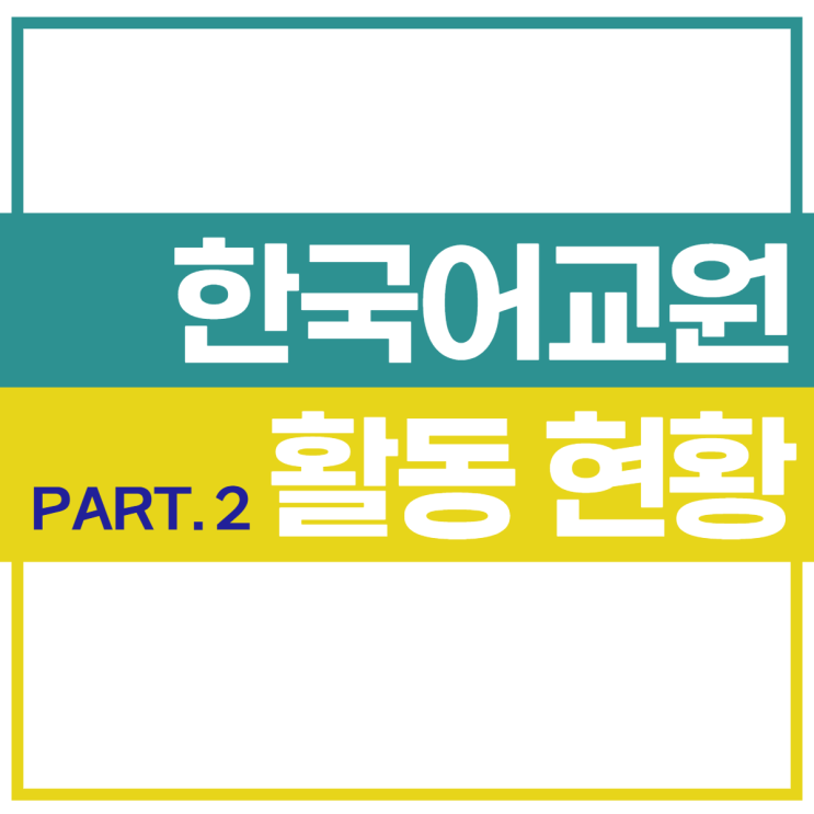  한국어교원자격증 전망 활동 현황 조사 PART. 2