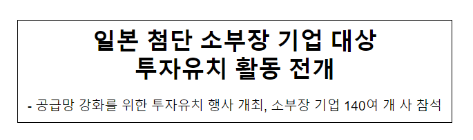 일본 첨단 소부장 기업 대상 투자유치 활동 전개 일본 첨단 소부장 기업 대상 투자유치 활동 전개