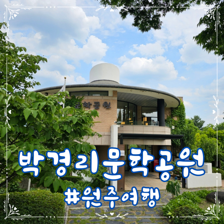  박경리 문학공원, 원주의 풍경과 토지의 감성이 가득한 곳