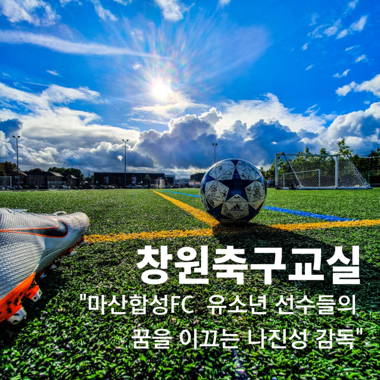 창원 유소년 축구교실과 마산 합성FC 선수들의 꿈을 이끄는 나진성 감독