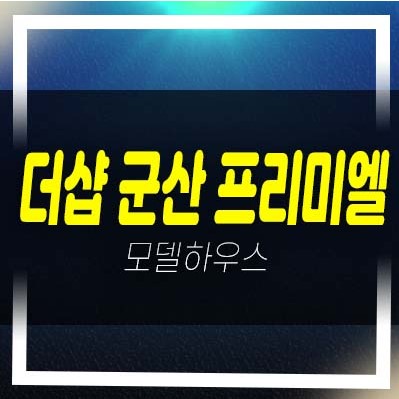  06-16 더샵 군산 프리미엘 포스코건설 구암동 미분양아파트 84,109타입 분양금액 시세,현황 잔여세대 공급 모델하우스 부동산 공급 분양상품!