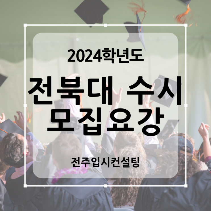  2024학년도 전북대 수시 모집요강 정리 - 전북대학교는 전주입시컨설팅