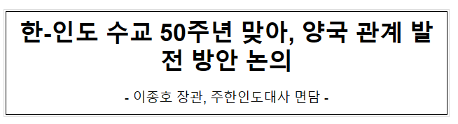 한-인도 수교 50주년 맞아, 양국 관계 발전 방안 논의 한-인도 수교 50주년 맞아, 양국 관계 발전 방안 논의