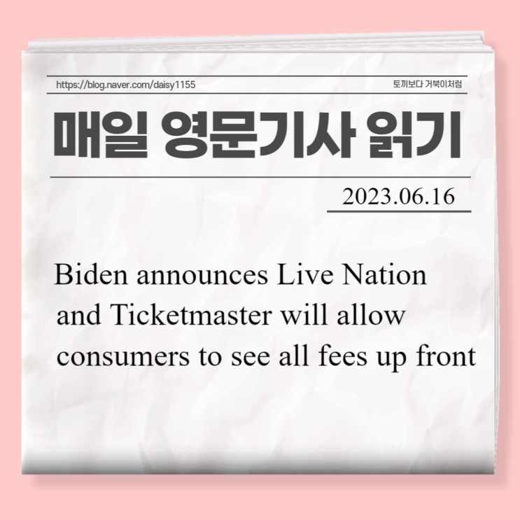 [매일 영문 기사 읽기]Biden announces Live Nation and Ticketmaster will allow consumers to see all fees up ..
