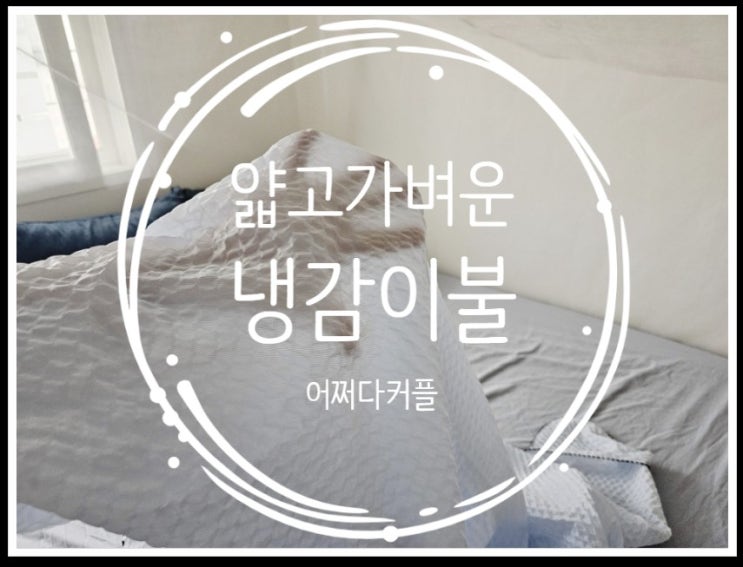  얇고가벼운 여름이불 찾아 선택한 냉감이불