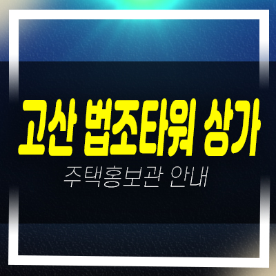  의정부 고산 법조타워 상가 고산지구 고산동 상가 분양/매매 입점문의 잔여호실 분양가 홍보관 상담문의!