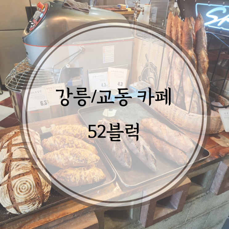  강릉/교동 카페, 천연발효종과 저온숙성으로 빵을 만드는 베이커리 52블럭