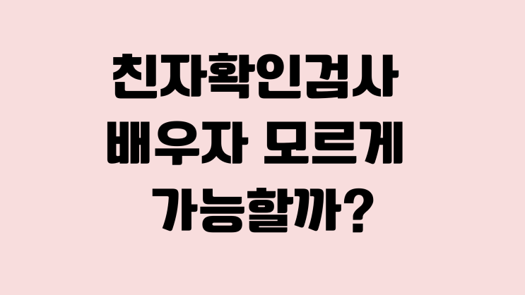  친자확인검사 배우자 모르게 가능할까?
