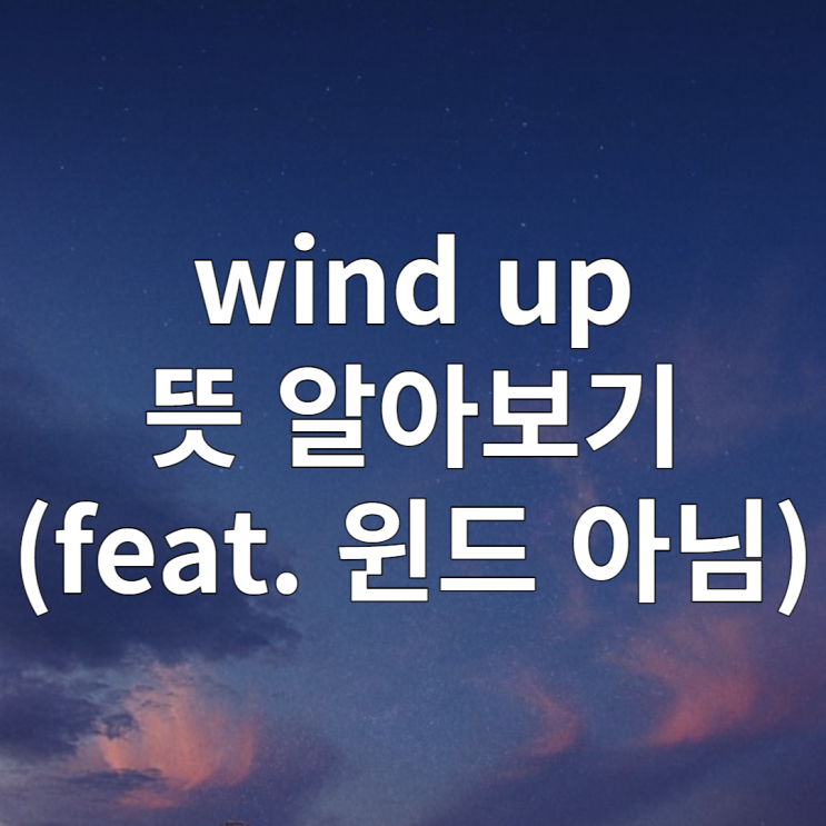  비즈니스 영어 필수단어 wind up 의미 알아보기(feat. wound)