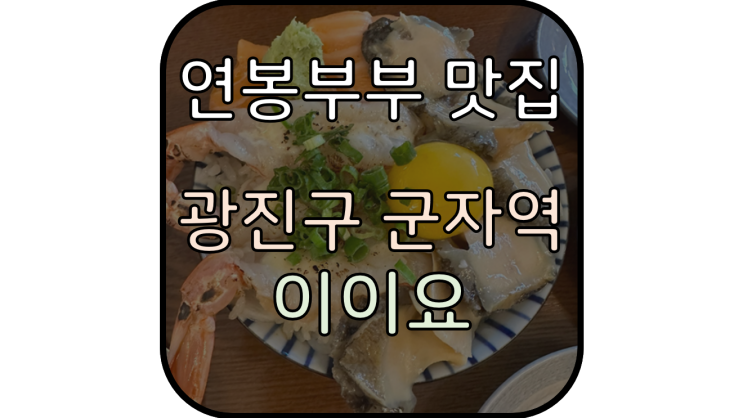  [광진구, 군자역 카이센동 맛집] '이이요', 누군가 군자의 맛집을 묻거든 6번 출구로 나가 이이요를 가게 하라.