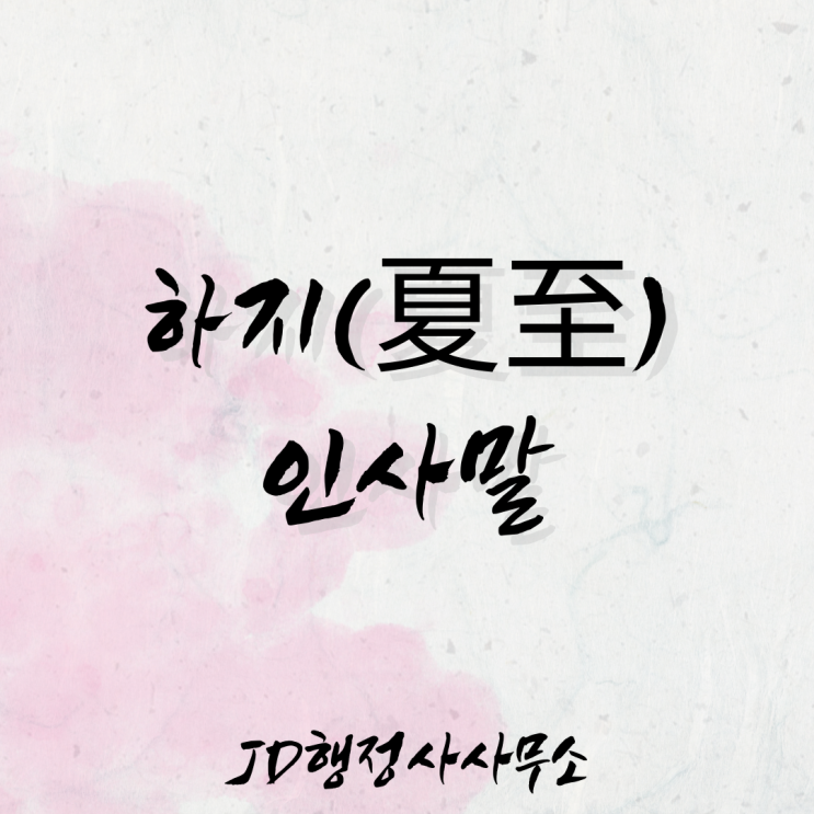  2023년도 하지 인사말, 하지(夏至): 1년 중 낮의 길이가 제일 긴 절기, 여름 인사말, 좋은 인사말, 사회생활 인사말, 가정통신문 인사말