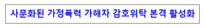 사문화된 가정폭력 가해자 감호위탁 본격 활성화 사문화된 가정폭력 가해자 감호위탁 본격 활성화