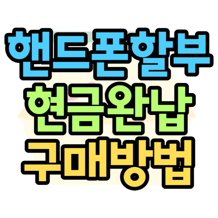 핸드폰 할부이자 없는 현금완납폰 구매 방법 추천 핸드폰 할부이자 없는 현금완납폰 구매 방법 추천