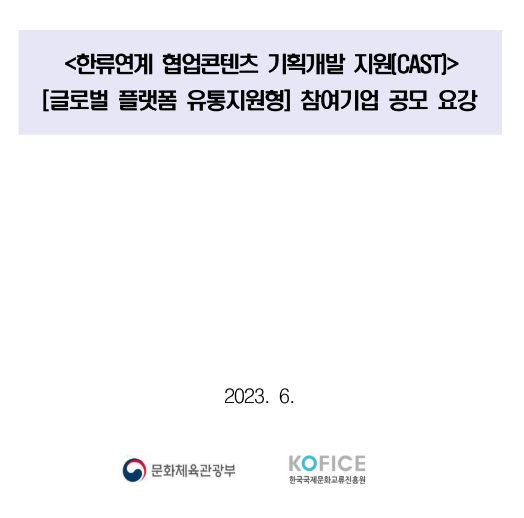 2023년 한류연계 협업콘텐츠 기획개발 지원(CAST) 참여기업 공모(글로벌 플랫폼 유통지원형) 재공고