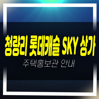 청량리 롯데캐슬 SKY L-65 전농동 주상복합 상가 분양 및 입점문의 신축현장 모델하우스 예약!