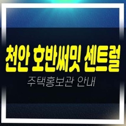  06-19 천안 일봉공원 호반써밋 센트럴파크 용곡동 1BL,2BL 미분양아파트 줍줍 분양가 평형대 신축공사 주택전시관 부동산 공급 소식!