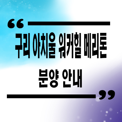  구리 아치울마을 워커힐 메리톤 고급 빌라 아천동 연립주택 분양가 견본주택 관람