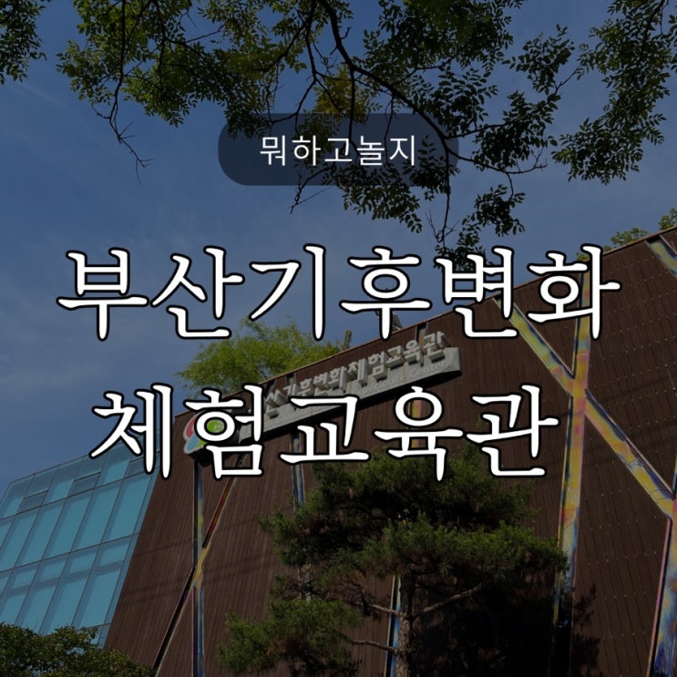  뭐하고놀지? / 아이랑가볼만한곳 / 부산기후변화체험교육관