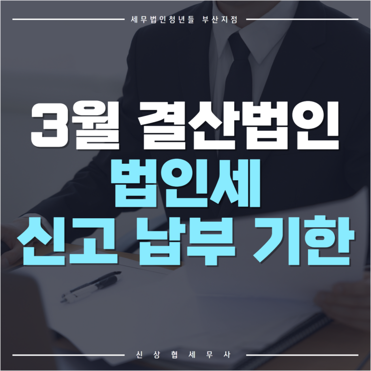 부산세무사, 3월 결산법인 법인세 신고 납부 기한 및 가산세