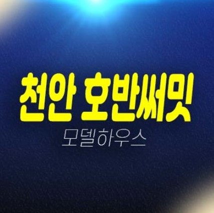 천안 호반써밋 센트럴파크 용곡동 1단지,2단지 미분양아파트 일봉공원 분양금액 및 잔여호실 평형타입 신축공사 분양사무실 부동산 현장 방문예약!