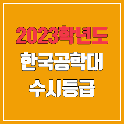 2023 한국공학대학교 수시등급 (예비번호, 한국공학대) 2023 한국공학대학교 수시등급 (예비번호, 한국공학대)