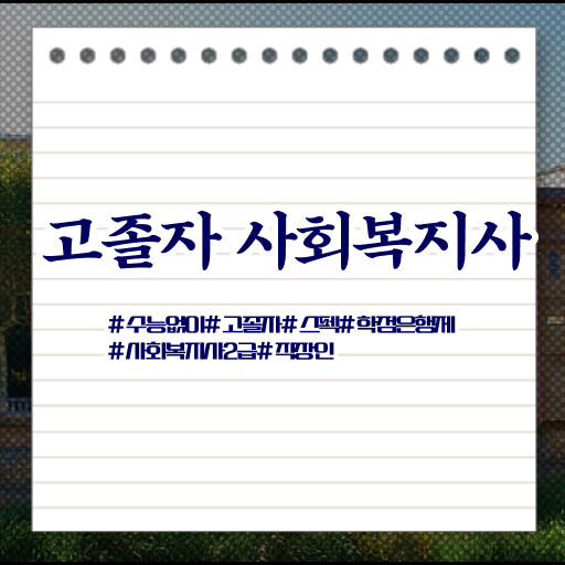  고졸 사회복지사 2급 자격증 전망 빠른 취득 방법 ~