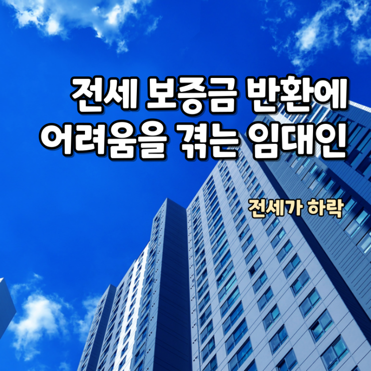  임대인의 전세 보증금 반환 위기와 전세가 하락