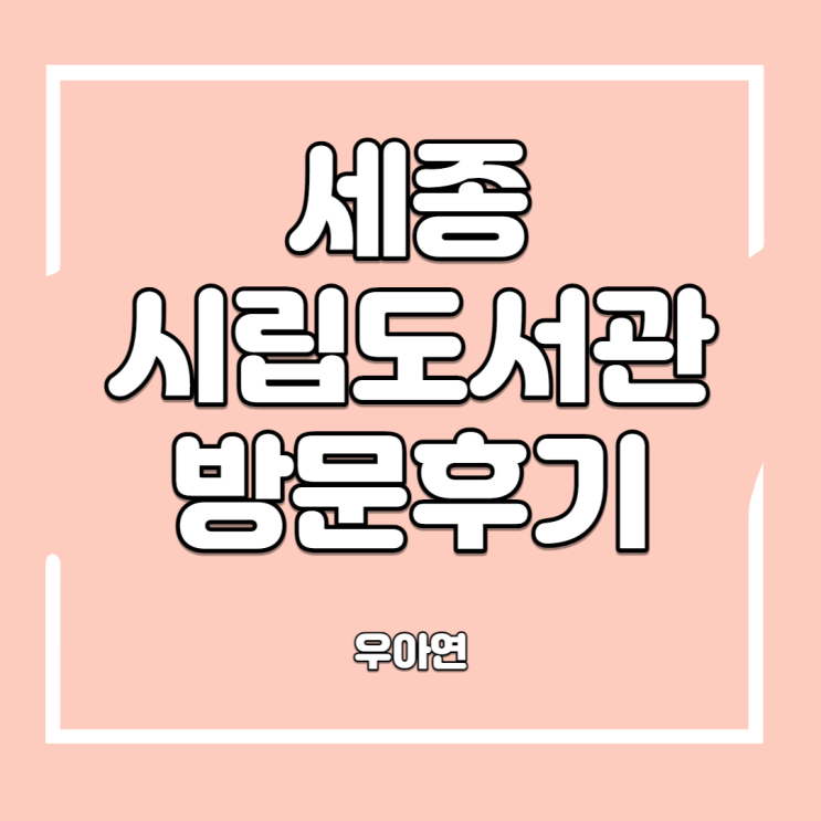  세종 시립도서관 방문 후기 (종합자료실 위주, 주차 팁)