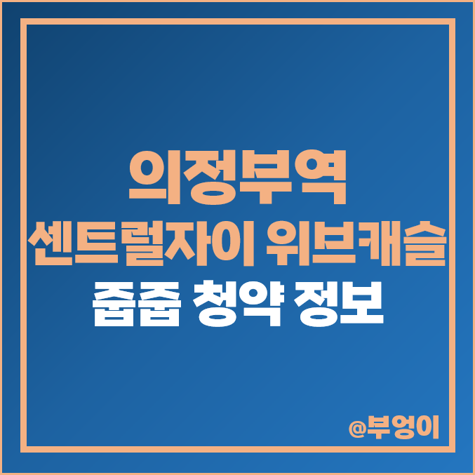 의정부역 센트럴 자이 앤 위브캐슬 줍줍 청약 무순위 분양, 아파트 전세·매매 가격 시세