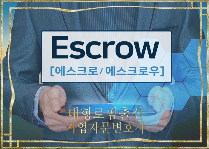 법무법인 변호사의 에스크로(Escrow, 에스크로우)- 국내거래, 해외거래, 영문에스크로, 부동산거래, 계약서작성, 법무법인에스크로