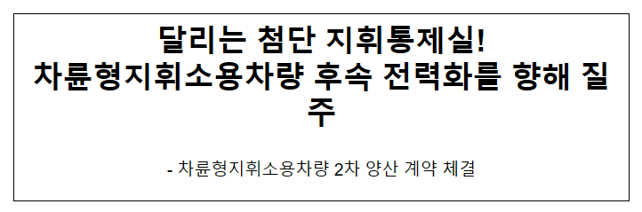 달리는 첨단 지휘통제실! 차륜형지휘소용차량 후속 전력화를 향해 질주 달리는 첨단 지휘통제실! 차륜형지휘소용차량 후속 전력화를 향해 질주