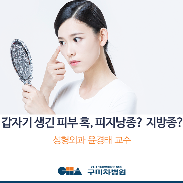 [구미차병원] 피부에 갑자기 생긴 혹! '피지낭종과 지방종'의 생기는 원인과 차이점은?_성형....