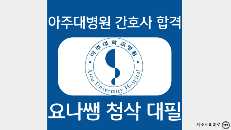  아주대학교의료원 간호사 자소서 항목, 자기소개서 첨삭